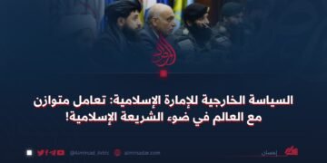 السياسة الخارجية للإمارة الإسلامية: تعامل متوازن مع العالم في ضوء الشريعة الإسلامية!