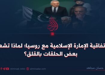 اتفاقية الإمارة الإسلامية مع روسيا؛ لماذا تشعر بعض الحلقات بالقلق؟