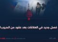 فصل جديد في العلاقات بعد عقود من الحروب!