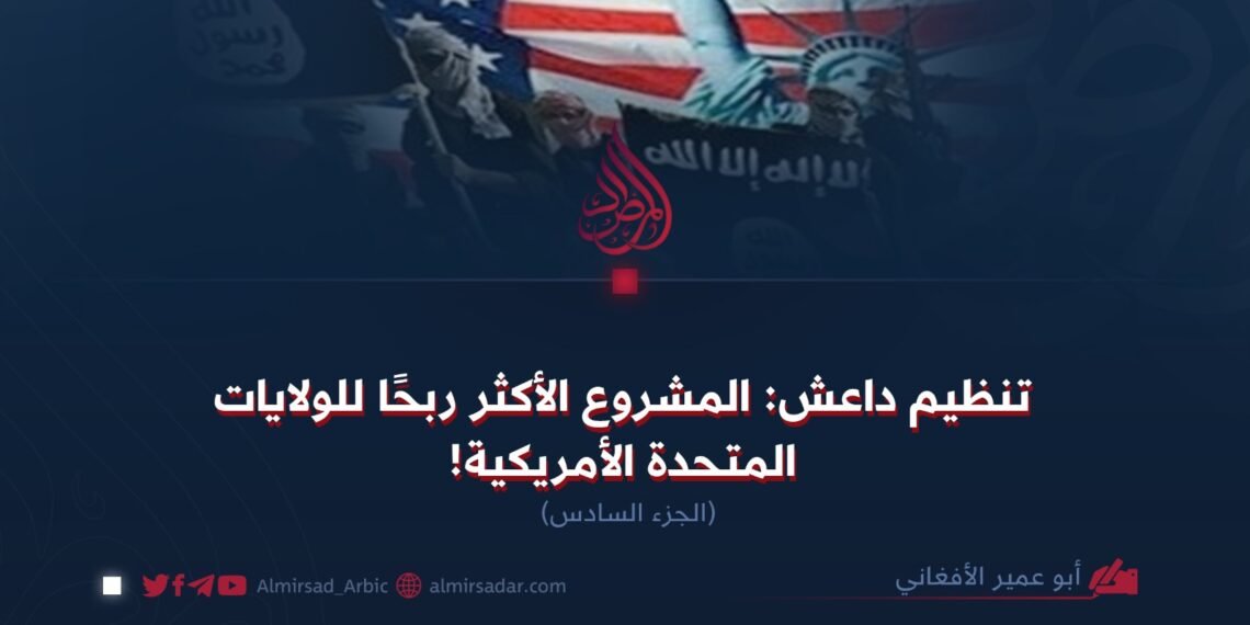 تنظيم داعش: المشروع الأكثر ربحًا للولايات المتحدة الأمريكية! الجزء السادس