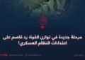 مرحلة جديدة في توازن القوة؛ رد قاصم على اعتداءات النظام العسكري!