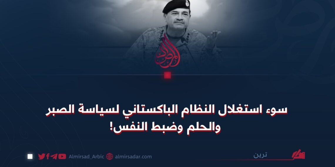 سوء استغلال النظام الباكستاني لسياسة الصبر والحلم وضبط النفس!