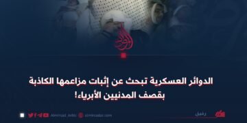 الدوائر العسكرية تبحث عن إثبات مزاعمها الكاذبة بقصف المدنيين الأبرياء!