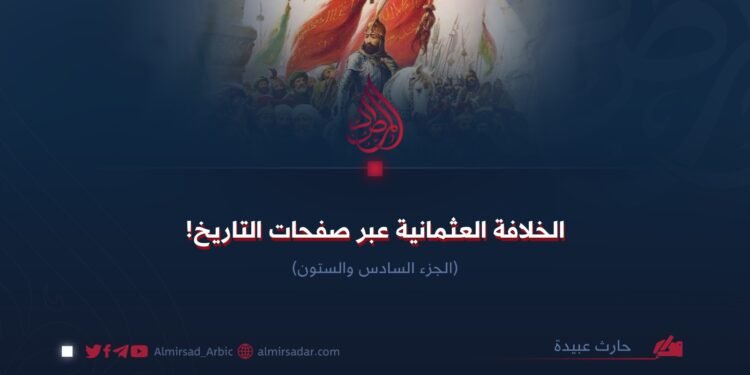 الخلافة العثمانية عبر صفحات التاريخ! الجزء السادس والستون