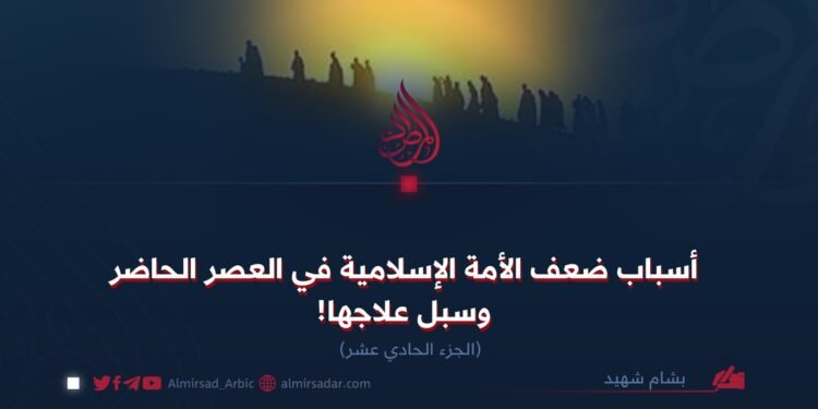 أسباب ضعف الأمة الإسلامية في العصر الحاضر وسبل علاجها! الجزء الحادي عشر