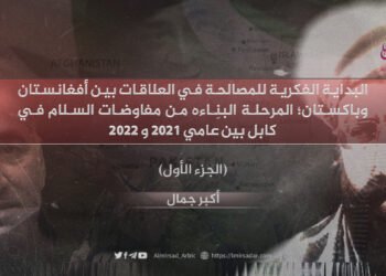 البداية الفكرية للمصالحة في العلاقات بين أفغانستان وباكستان؛ المرحلة البنّاءة من مفاوضات السلام في كابل بين عامي 2021 و2022 الجزء الأول