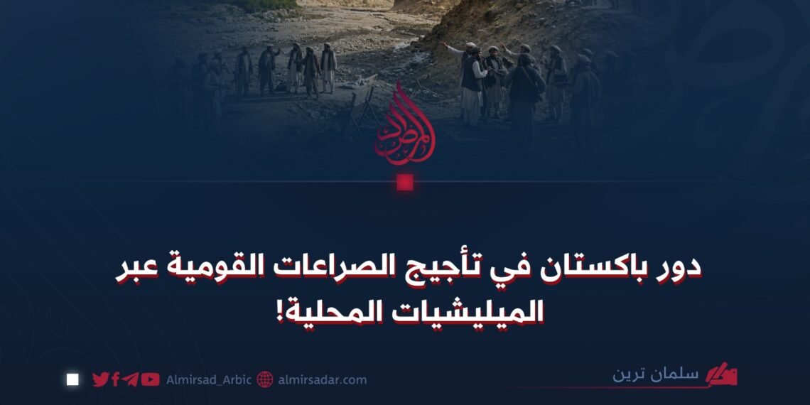 دور باكستان في تأجيج الصراعات القومية عبر الميليشيات المحلية!