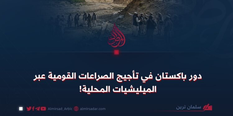 دور باكستان في تأجيج الصراعات القومية عبر الميليشيات المحلية!