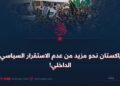 باكستان نحو مزيد من عدم الاستقرار السياسي الداخلي!