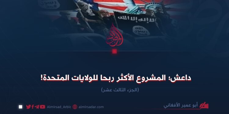 داعش؛ المشروع الأكثر ربحا للولايات المتحدة!  الجزء الثالث عشر