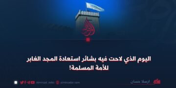 اليوم الذي لاحت فيه بشائر استعادة المجد الغابر للأمة المسلمة!