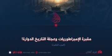 مقبرة الإمبراطوريات وعجلة التاريخ الدوارة!  الجزء الثالث