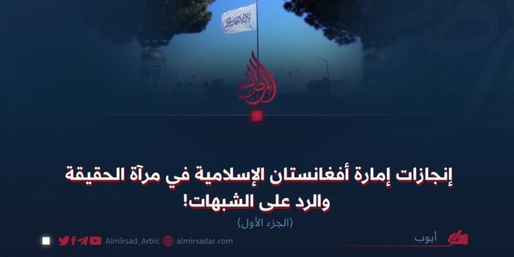 إنجازات إمارة أفغانستان الإسلامية في مرآة الحقيقة والرد على الشبهات! الجزء الأول