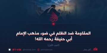 المقاومة ضد الظلم في ضوء مذهب الإمام أبي حنيفة رحمه الله! الجزء الأول