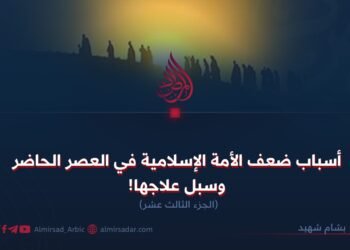 أسباب ضعف الأمة الإسلامية في العصر الحاضر وسبل علاجها!  الجزء الثالث عشر