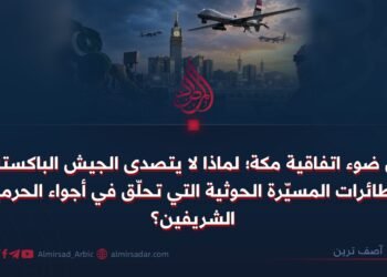في ضوء اتفاقية مكة؛ لماذا لا يتصدى الجيش الباكستاني للطائرات المسيّرة الحوثية التي تحلّق في أجواء الحرمين الشريفين؟