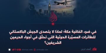 في ضوء اتفاقية مكة؛ لماذا لا يتصدى الجيش الباكستاني للطائرات المسيّرة الحوثية التي تحلّق في أجواء الحرمين الشريفين؟