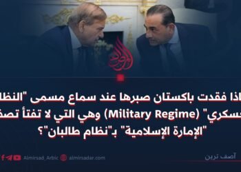 لماذا فقدت باكستان صبرها عند سماع مسمى “النظام العسكري” (Military Regime) وهي التي لا تفتأ تصف “الإمارة الإسلامية” بـ”نظام طالبان”؟
