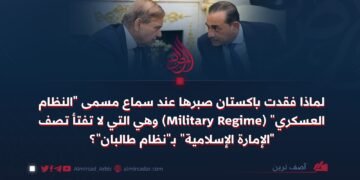 لماذا فقدت باكستان صبرها عند سماع مسمى “النظام العسكري” (Military Regime) وهي التي لا تفتأ تصف “الإمارة الإسلامية” بـ”نظام طالبان”؟