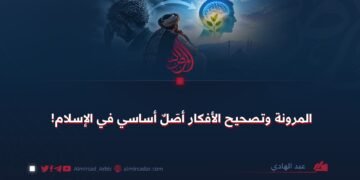 المرونة وتصحيح الأفكار أصَلٌ أساسي في الإسلام!