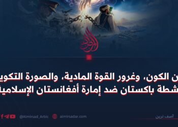 سنن الكون، وغرور القوة المادية، والصورة التكوينية لأنشطة باكستان ضد إمارة أفغانستان الإسلامية !